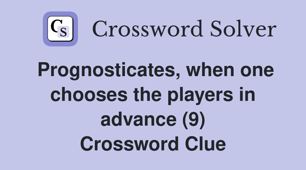 Prognosticates, when one chooses the players in advance (9) Crossword